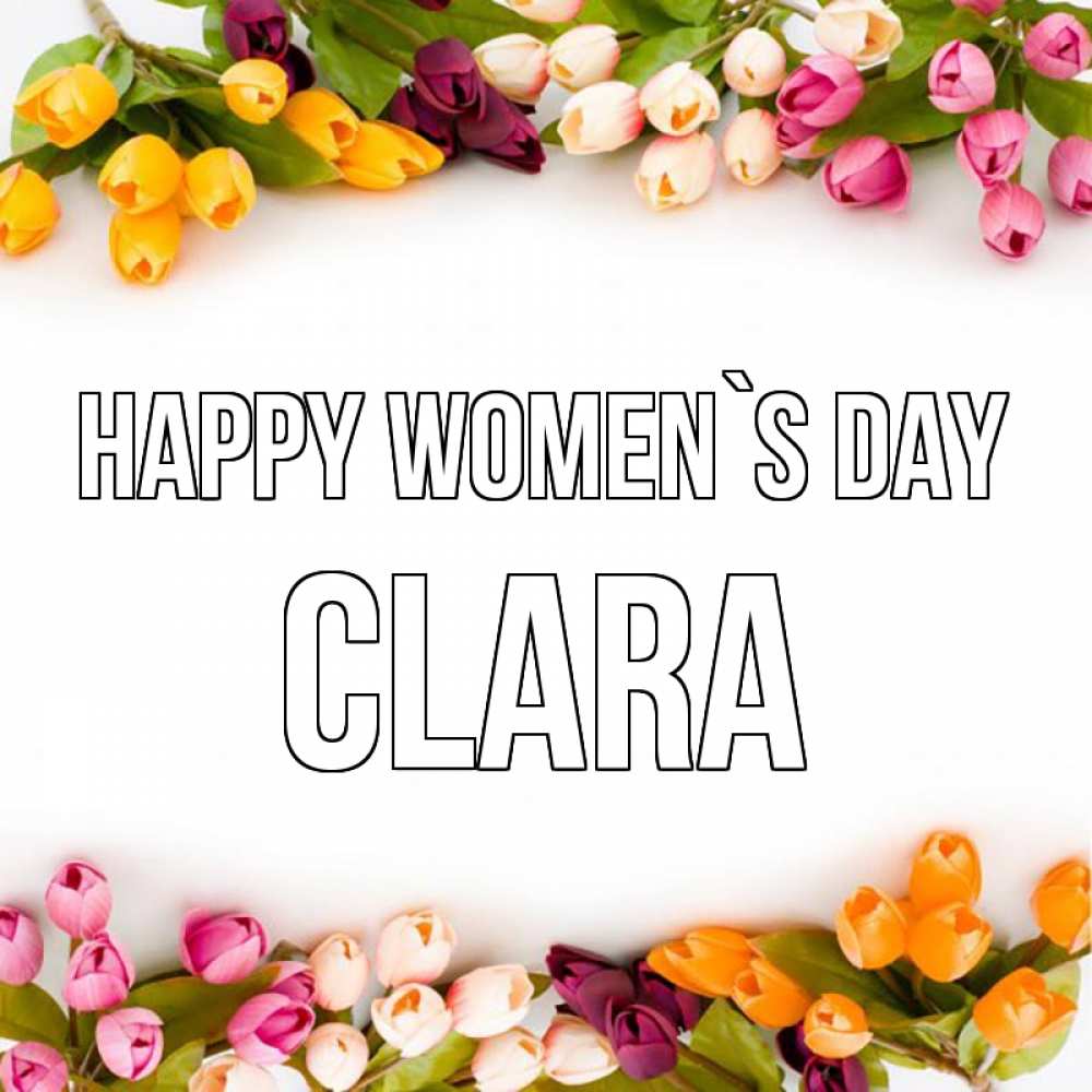 Greetings card с именем, Clara happy women`s day весна март Greetings with text for free download 